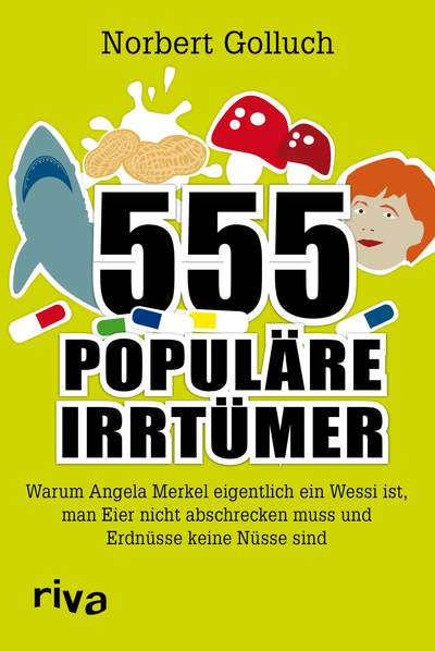 555 populäre Irrtümer - Warum Angela Merkel eigentlich ein Wessi ist, man Eier nicht abschrecken muss und Erdnüsse keine Nüsse sind