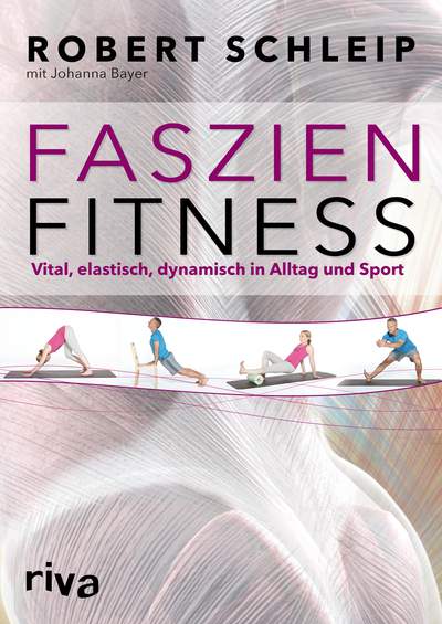 Faszien-Fitness - Vital, elastisch, dynamisch in Alltag und Sport