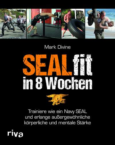 SEALfit in 8 Wochen - Trainiere wie ein Navy SEAL und erlange außergewöhnliche körperliche und mentale Stärke
