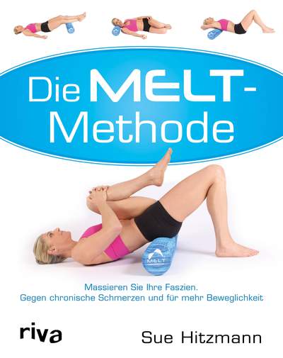 Die MELT-Methode - Massieren Sie Ihre Faszien. Gegen chronische Schmerzen und für mehr Beweglichkeit