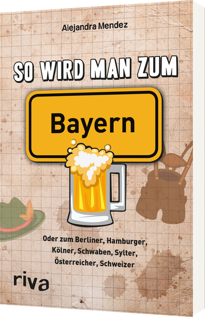 So wird man zum Bayern - Oder zum Berliner, Hamburger, Kölner, Schwaben, Sylter, Österreicher, Schweizer