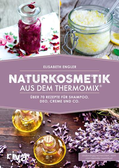 Naturkosmetik aus dem Thermomix® - Über 70 Rezepte für Shampoo, Deo, Creme und Co.