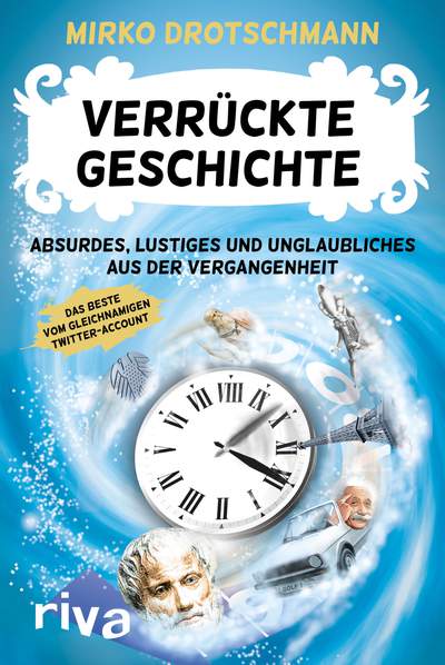 Verrückte Geschichte - Absurdes, Lustiges und Unglaubliches aus der Vergangenheit