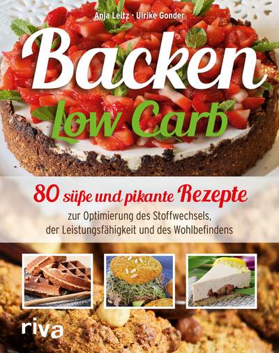 Backen Low Carb - 80 süße und pikante Rezepte zur Optimierung des Stoffwechsels, der Leistungsfähigkeit und des Wohlbefindens