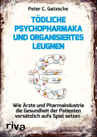 Tödliche Psychopharmaka und organisiertes Leugnen - Wie Ärzte und Pharmaindustrie die Gesundheit der Patienten vorsätzlich aufs Spiel setzen