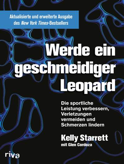 Werde ein geschmeidiger Leopard – aktualisierte und erweiterte Ausgabe - Die sportliche Leistung verbessern, Verletzungen vermeiden und Schmerzen lindern