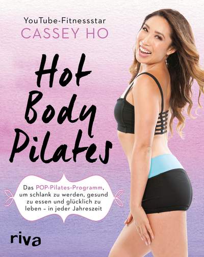 Hot Body Pilates - Das POP-Pilates-Programm, um schlank zu werden, gesund zu essen und glücklich zu leben – in jeder Jahreszeit