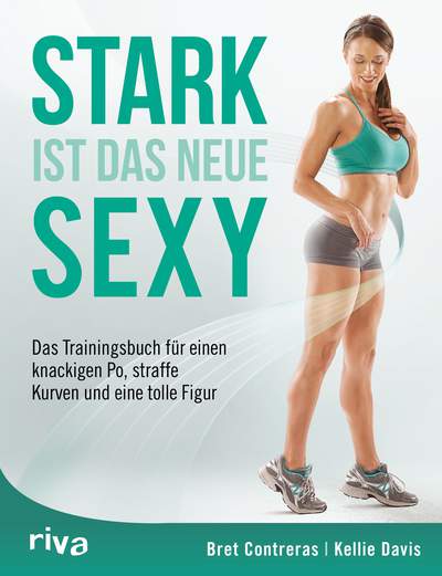Stark ist das neue Sexy - Das Trainingsbuch für einen knackigen Po, straffe Kurven und eine tolle Figur