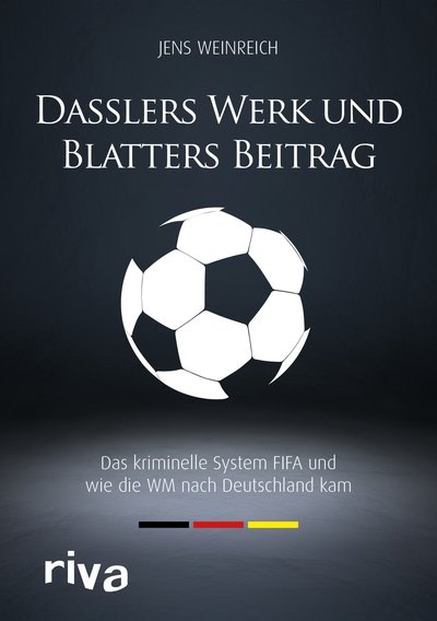 Dasslers Werk und Blatters Beitrag - Das kriminelle System FIFA und wie die WM nach Deutschland kam