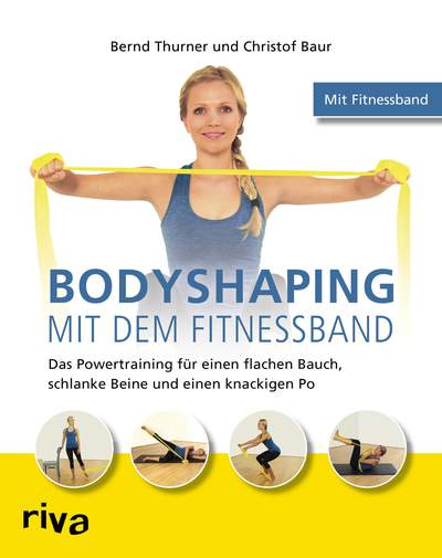 Bodyshaping mit dem Fitnessband - Das Powertraining für einen flachen Bauch, schlanke Beine und einen knackigen Po