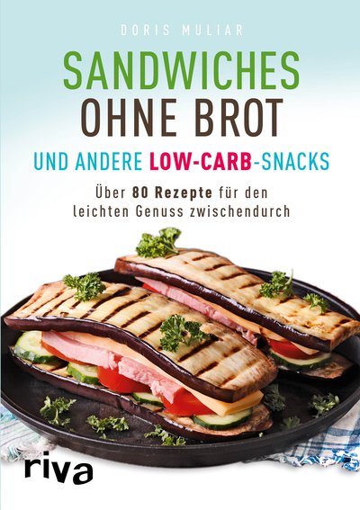 Sandwiches ohne Brot und andere Low-Carb-Snacks - Über 80 Rezepte für den leichten Genuss zwischendurch
