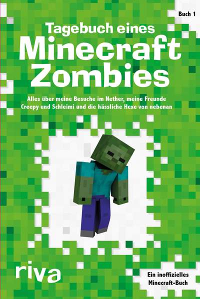 Tagebuch eines Minecraft-Zombies - Alles über meine Besuche im Nether, meine Freunde Creepy und Schleimi und die hässliche Hexe von nebenan