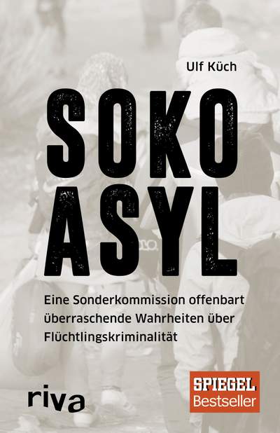 SOKO Asyl - Eine Sonderkommission offenbart überraschende Wahrheiten über Flüchtlingskriminalität