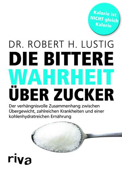 Die bittere Wahrheit über Zucker - Wie Übergewicht, Diabetes und andere chronische Krankheiten entstehen und wie wir sie besiegen können