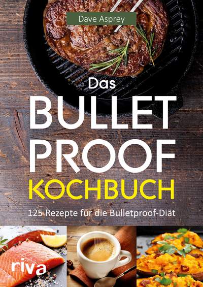 Das Bulletproof-Kochbuch - 125 Rezepte für die Bulletproof-Diät
