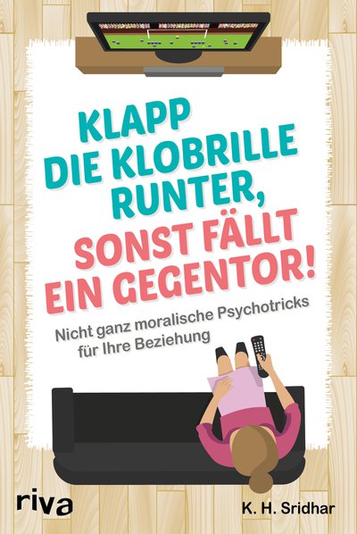 Klapp die Klobrille runter, sonst fällt ein Gegentor! - Nicht ganz moralische Psychotricks für die Beziehung