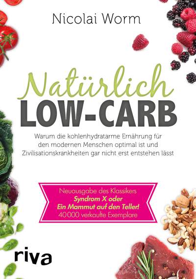 Natürlich Low-Carb - Warum die kohlenhydratarme Ernährung für den modernen Menschen optimal ist und Zivilisationskrankheiten gar nicht erst entstehen lässt – Neuausgabe des Klassikers Syndrom X oder Ein Mammut auf den Teller!