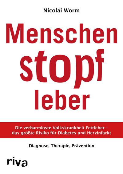 Menschenstopfleber - Die verharmloste Volkskrankheit Fettleber – das größte Risiko für Diabetes und Herzinfarkt. Diagnose, Therapie, Prävention