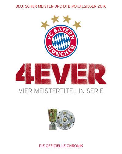 FC Bayern München: 4ever – Vier Meistertitel in Serie - Deutscher Meister und DFB-Pokalsieger 2016. Die offizielle Chronik