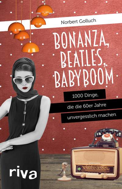 Bonanza, Beatles, Babyboom - 1000 Dinge, die die 60er-Jahre unvergesslich machen