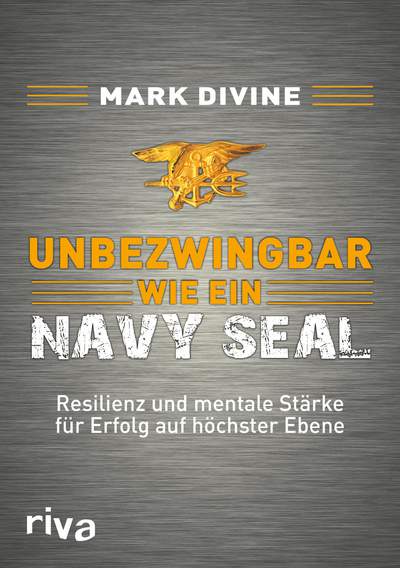 Unbezwingbar wie ein Navy SEAL - Resilienz und mentale Stärke für Erfolg auf höchster Ebene