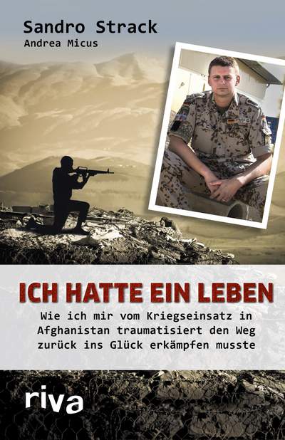 Ich hatte ein Leben - Wie ich mir vom Kriegseinsatz in Afghanistan traumatisiert den Weg zurück ins Glück erkämpfen musste