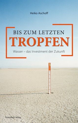 Bis zum letzten Tropfen - Wasser - das Investment der Zukunft