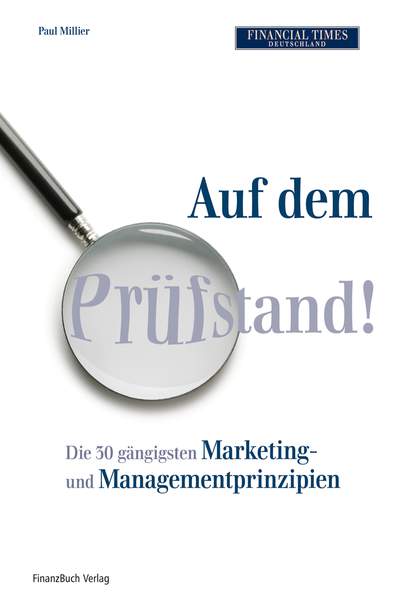 Auf dem Prüfstand - 30 Grundprinzipien aus dem Marketing und Magagement unter die Lupe genommern