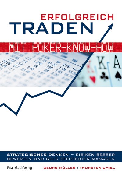 Erfolgreich traden mit Poker Know-how - Strategischer denken - Risiken besser bewerten und Geld effizienter managen.