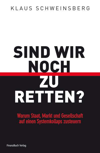 Sind wir noch zu retten? - Warum Staat, Markt und Gesellschaft auf einen Systemkollaps zusteuern