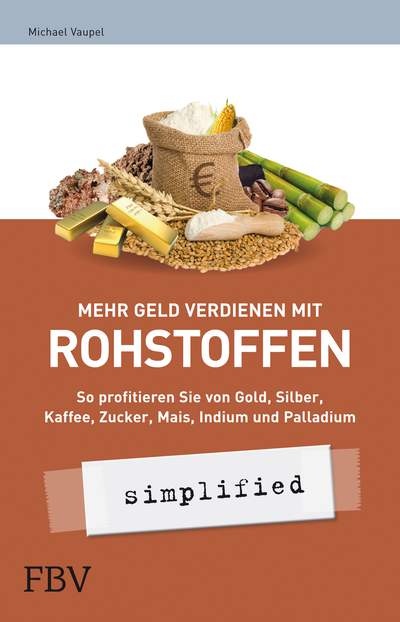 Mehr Geld verdienen mit Rohstoffen - simplified - So profitieren Sie von Gold, Silber, Kaffee, Zucker, Mais, Indium und Palladium