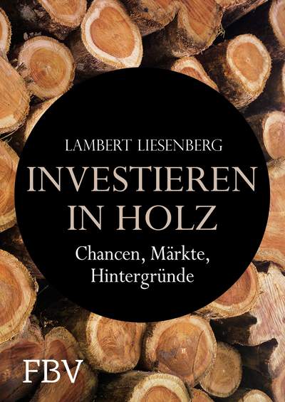 Investieren in Holz - Chancen, Märkte, Hintergründe