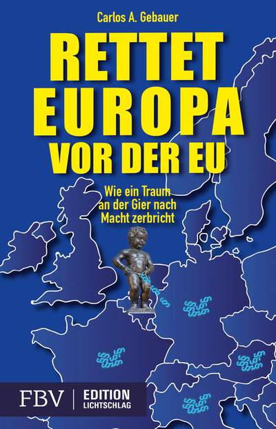 Rettet Europa vor der EU - Wie ein Traum an der Gier nach Macht zerbricht