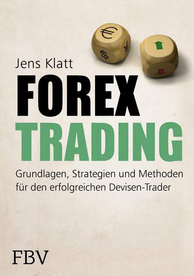 Forex-Trading - Grundlagen, Strategien und Methoden für den erfolgreichen Devisen-Trader