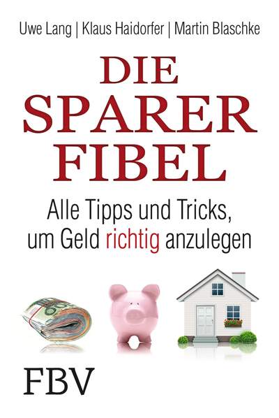 Die Sparer-Fibel - Alle Tipps und Tricks, um Geld richtig anzulegen