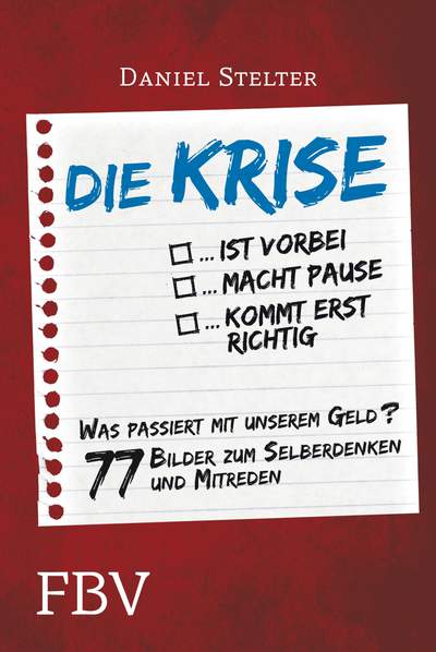 Die Krise ... ist vorbei ... macht Pause ... kommt erst richtig - Was passiert mit unserem Geld - 77 Bilder zum Selberdenken und Mitreden