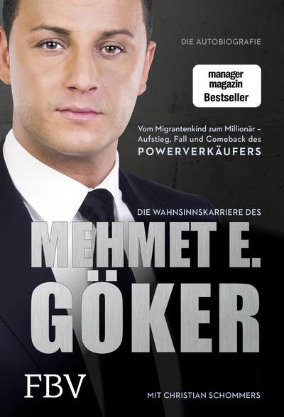 Die Wahnsinnskarriere des Mehmet E. Göker - Vom Migrantenkind zum Millionär - Aufstieg, Fall und Comeback des Powerverkäufers