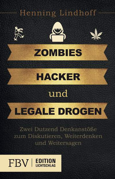 Zombies, Hacker und legale Drogen - Zwei Dutzend Denkanstöße zum Diskutieren, Weiterdenken und Weitersagen