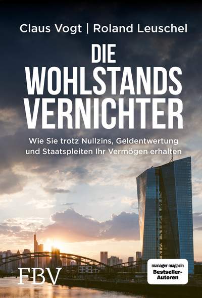 Die Wohlstandsvernichter - Wie Sie trotz Nullzins, Geldentwertung und Staatspleiten Ihr Vermögen erhalten