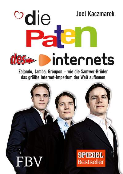 Die Paten des Internets - Zalando, Jamba, Groupon – wie die Samwer-Brüder das größte Internetimperium der Welt aufbauen