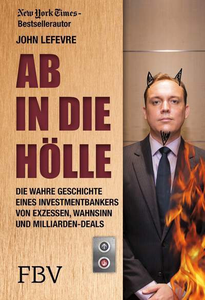 Ab in die Hölle - Die wahre Geschichte eines Investmentbankers von Exzessen, Wahnsinn und Milliarden-Deals