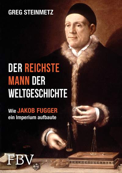 Der reichste Mann der Weltgeschichte - Leben und Werk des Jakob Fugger