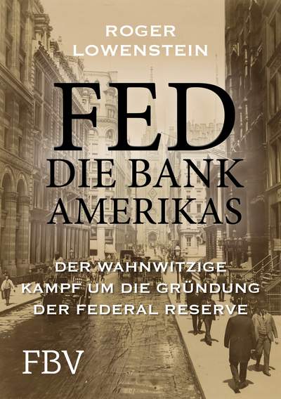FED - Die Bank Amerikas - Der wahnwitzige Kampf um die Gründung der Federal Reserve