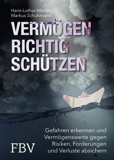 Vermögen richtig schützen - Gefahren erkennen und Vermögenswerte gegen Risiken, Forderungen und Verluste absichern