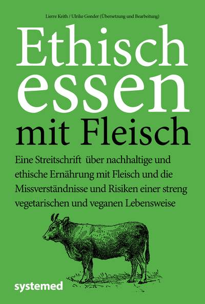 Ethisch Essen mit Fleisch - Eine Streitschrift über nachhaltige und ethische Ernährung mit Fleisch und die Missverständnisse und Risiken einer streng vegetarischen und veganen Lebensweise