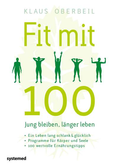 Fit mit 100. Jung bleiben, länger leben - Ein Leben lang schlank & glücklich – Programme für Körper und Seele – 100 wertvolle Ernährungstipps