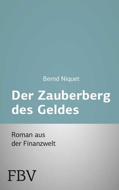 Der Zauberberg des Geldes - Roman aus der Finanzwelt