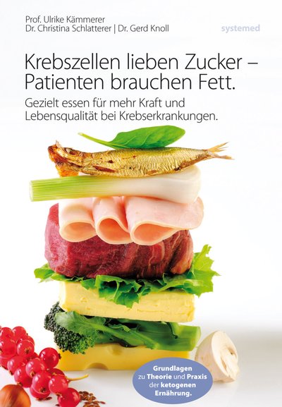 Krebszellen lieben Zucker – Patienten brauchen Fett - Gezielt essen für mehr Kraft und Lebensqualität bei Krebserkrankungen