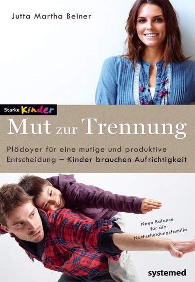 Mut zur Trennung - Plädoyer für eine mutige und produktive Entscheidung – Kinder brauchen Aufrichtigkeit