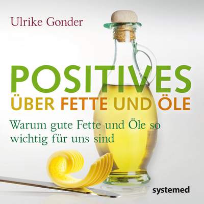 Positives über Fette und Öle - Warum gute Fette und Öle so wichtig für uns sind